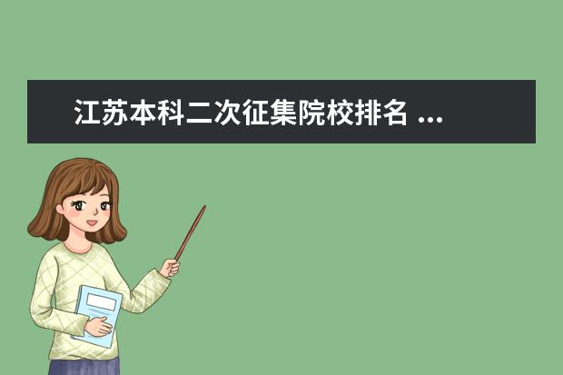 江苏本科二次征集院校排名 ...第二次征集志愿能不能再报大学A,指的本科第二批 ...