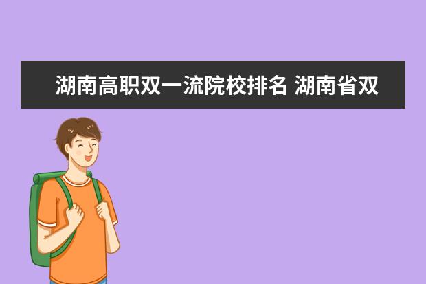 湖南高职双一流院校排名 湖南省双一流大学有哪几所