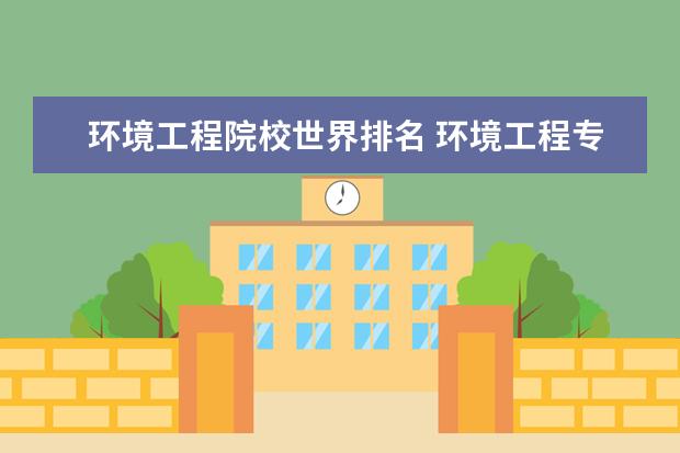 环境工程院校世界排名 环境工程专业大学排名