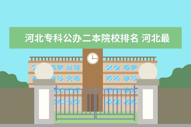 河北专科公办二本院校排名 河北最好公办二本大学排名榜