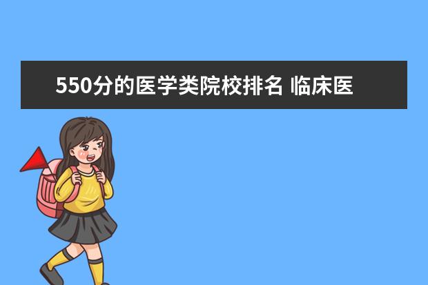 550分的医学类院校排名 临床医学专业大学排名