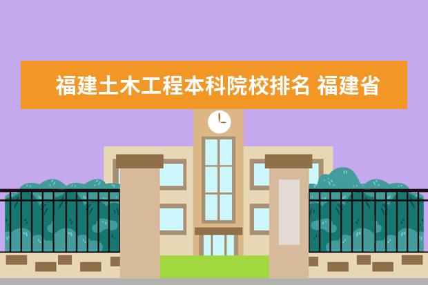 福建土木工程本科院校排名 福建省的大学