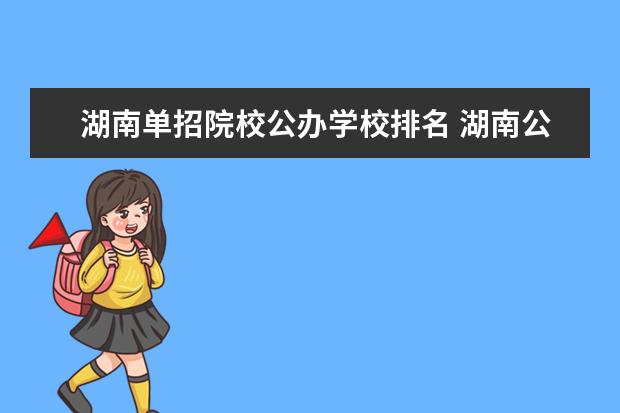 湖南单招院校公办学校排名 湖南公办大专学校有哪些单招?