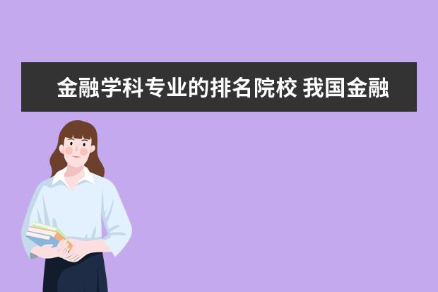 金融學科專業(yè)的排名院校 我國金融專業(yè)學院排名,列舉一下呢?