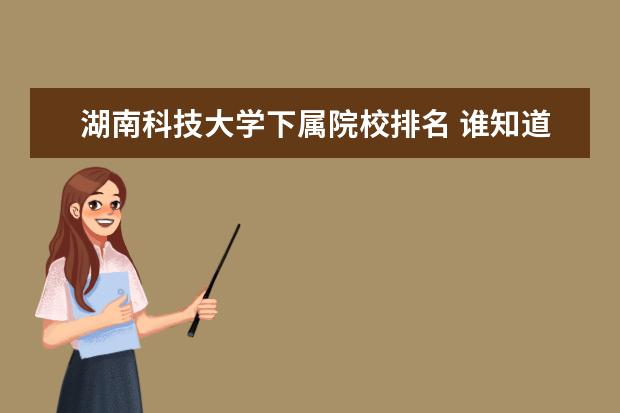 湖南科技大學下屬院校排名 誰知道全國各大學英語專業(yè)排名?