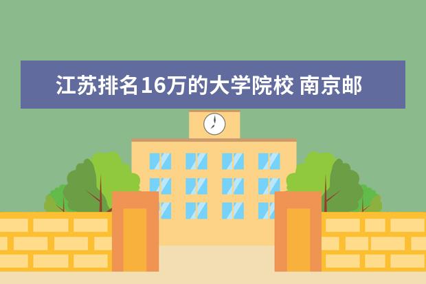 江苏排名16万的大学院校 南京邮电大学在江苏的排名怎么样?