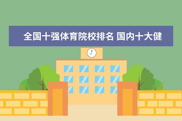 全国十强体育院校排名 国内十大健身学校排名