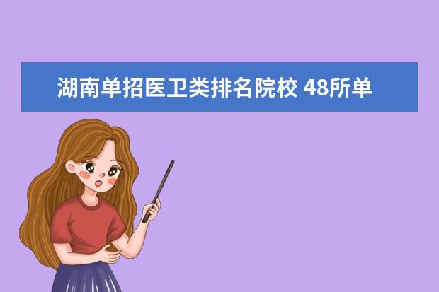 湖南單招醫(yī)衛(wèi)類排名院校 48所單招學校排名