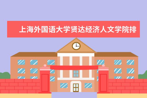 上海外国语大学贤达经济人文学院排名第几 历年录取分数  怎样