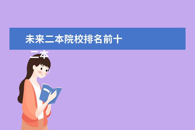 未来二本院校排名前十 
  二本选专业要注意什么