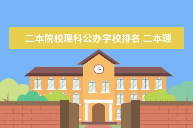 二本院校理科公办学校排名 二本理科大学排名榜