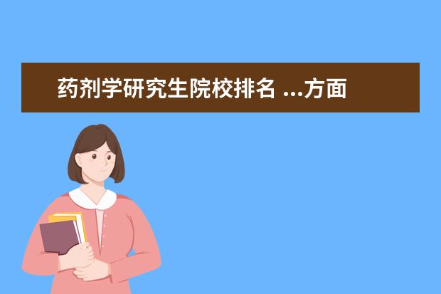 药剂学研究生院校排名 ...方面的研究生给我推荐几所排名属于中上等的院校,...