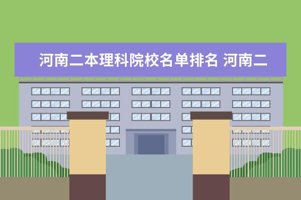 河南二本理科院校名单排名 河南二本院校排名理科?