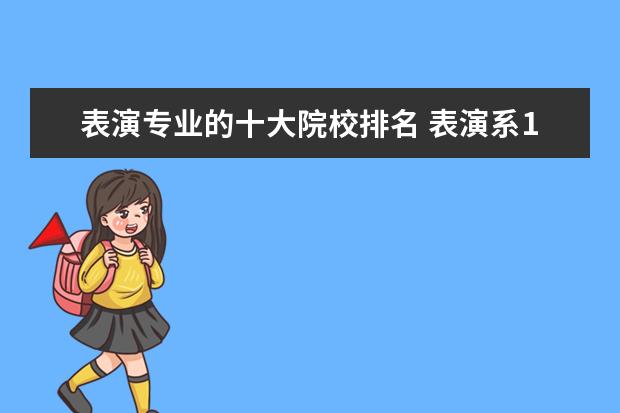 表演专业的十大院校排名 表演系10大名校排名