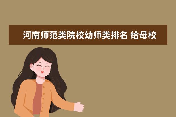 河南师范类院校幼师类排名 给母校感谢信