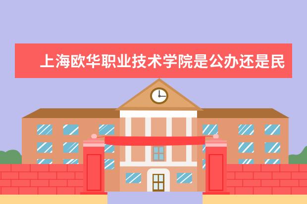 上海欧华职业技术学院是公办还是民办  怎样