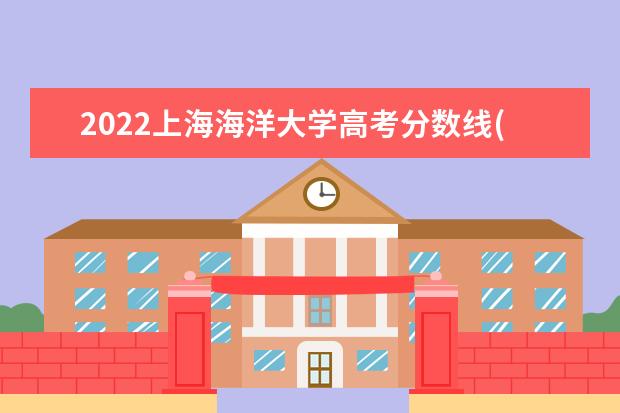 2022上海海洋大学高考分数线(预估) 2022研究生分数线 往年考研分数线在多少分