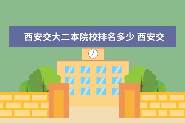 西安交大二本院校排名多少 西安交大医学院有二本专业吗?