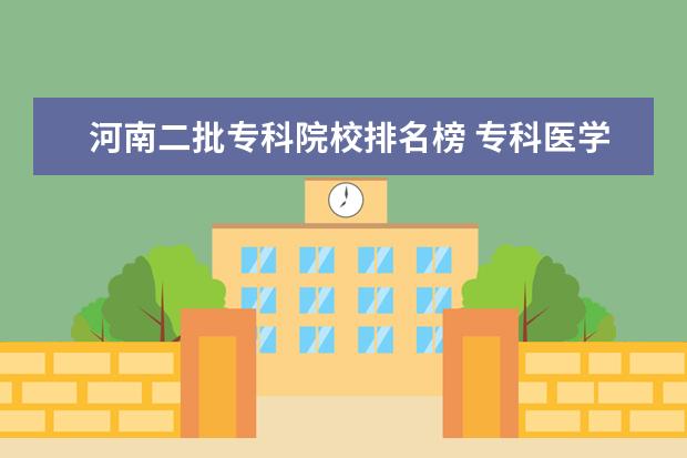 河南二批专科院校排名榜 专科医学院校大学排名