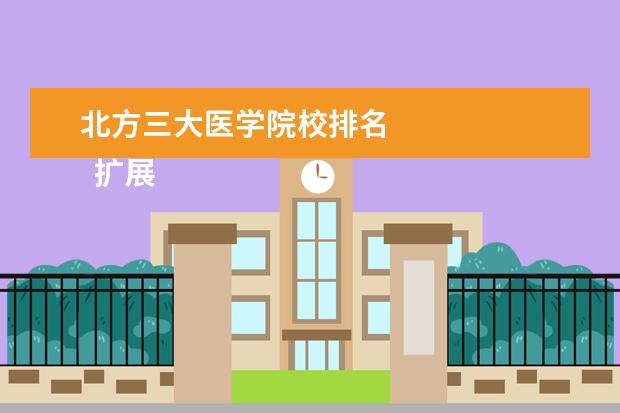 北方三大医学院校排名 
  扩展资料
  <br/>