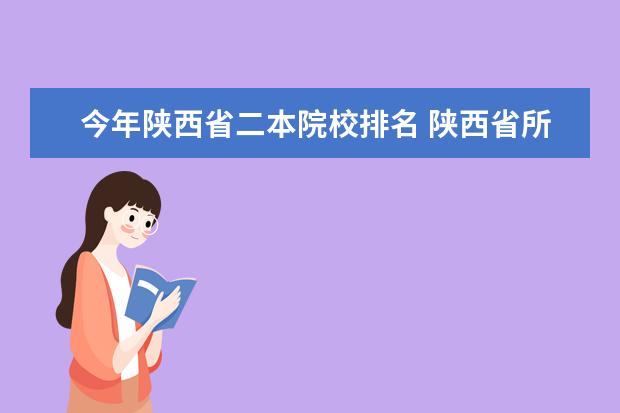 今年陕西省二本院校排名 陕西省所有的二本学校有哪些?