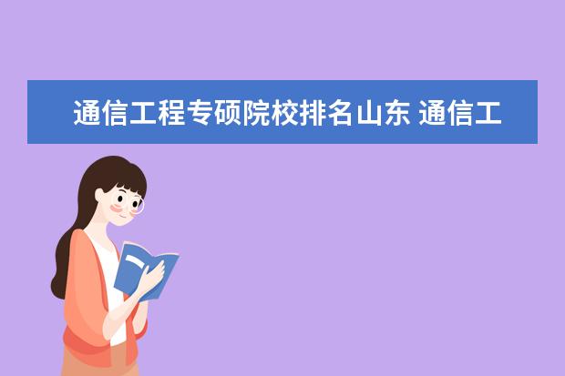 通信工程专硕院校排名山东 通信工程专业考研是专硕好还是学硕好