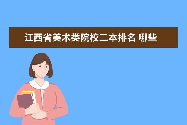 江西省美术类院校二本排名 哪些 美术类 二本院校较好?