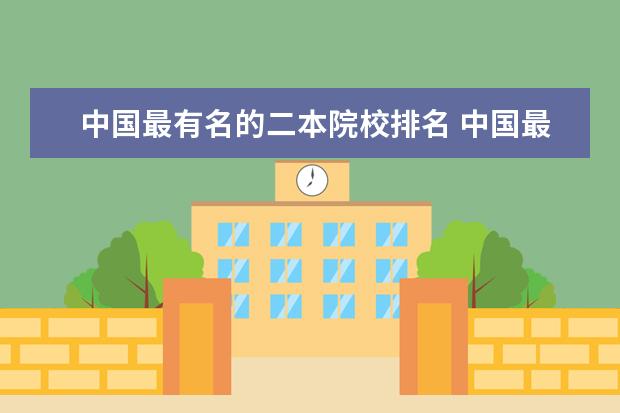 中国最有名的二本院校排名 中国最强二本大学排名
