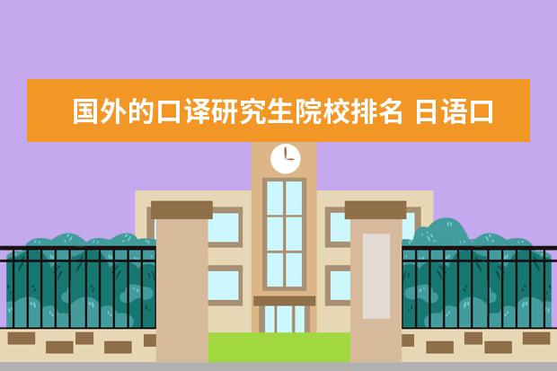 国外的口译研究生院校排名 日语口译研究生学校排名