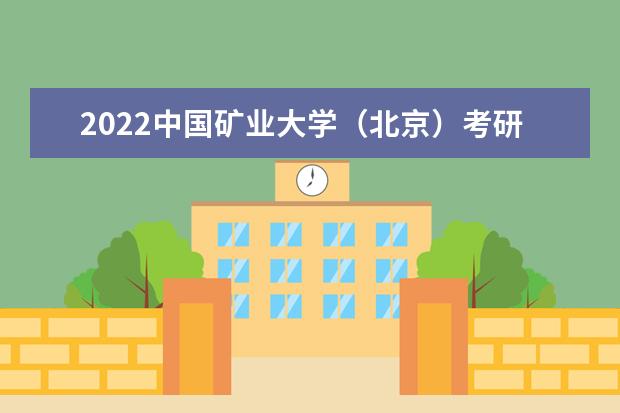 2022中国矿业大学（北京）考研多少分录取 研究生考试往年录取分数线参考 （北京）是一本还是二本 有哪些热门专业