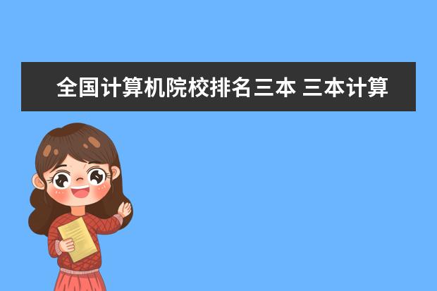 全国计算机院校排名三本 三本计算机专业大学排名及分数线?