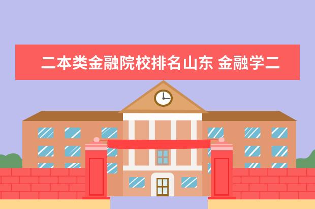 二本类金融院校排名山东 金融学二本院校