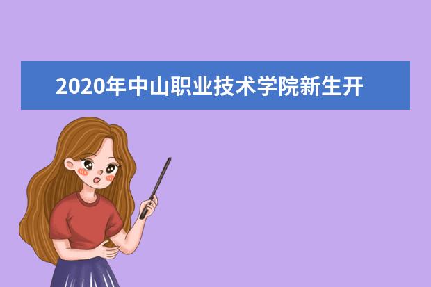 2020年中山職業(yè)技術(shù)學(xué)院新生開(kāi)學(xué)報(bào)到時(shí)間  好不好