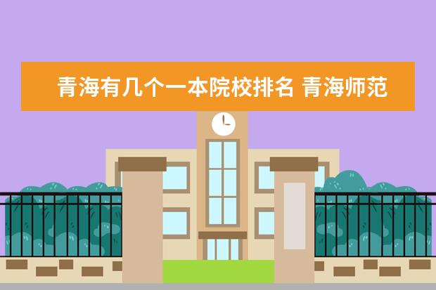 青海有几个一本院校排名 青海师范大学是一本还是二本