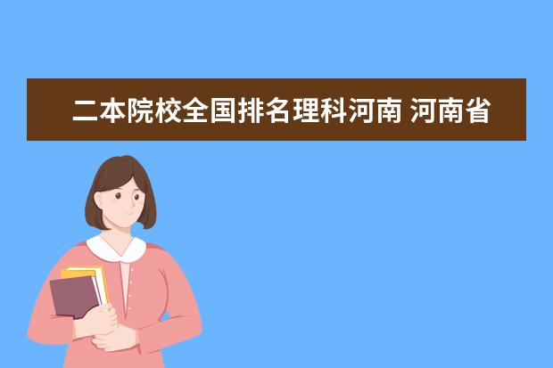 二本院校全国排名理科河南 河南省公办二本院校排名2021