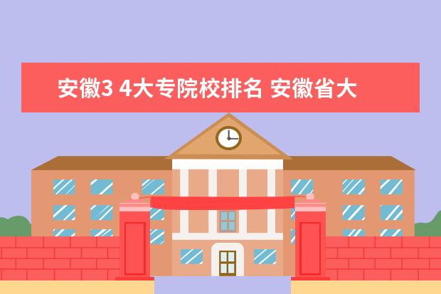 安徽3 4大专院校排名 安徽省大专排名2022最新排名