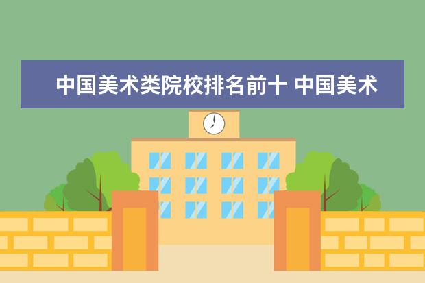 中国美术类院校排名前十 中国美术院校排名