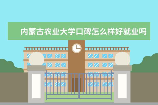 内蒙古农业大学口碑怎么样好就业吗 全国排名第几 宿舍怎么样