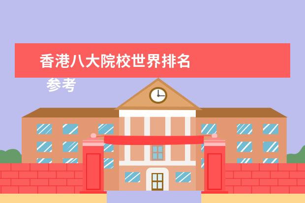 香港八大院校世界排名    参考资料：