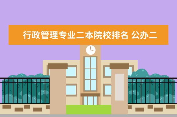 行政管理专业二本院校排名 公办二本院校有哪些?