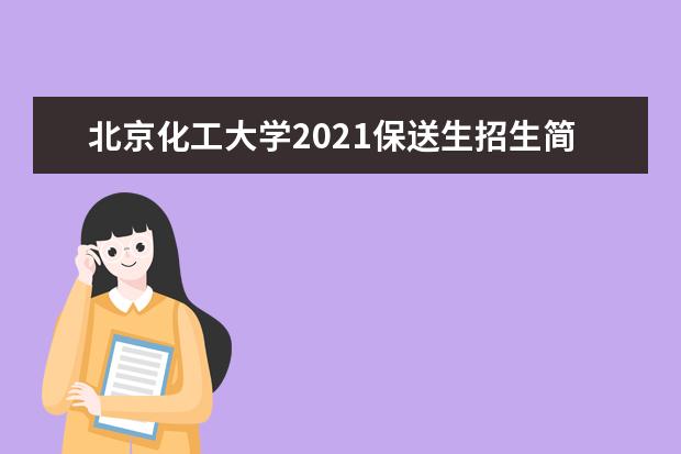 北京化工大学2021保送生招生简章  好不好