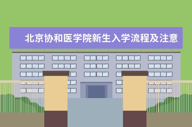 北京协和医学院新生入学流程及注意事项 2022年迎新网站入口 2022录取时间及查询入口 什么时候能查录取