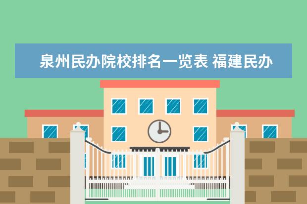 泉州民办院校排名一览表 福建民办二本学校排名一览表