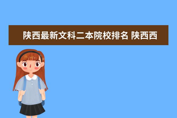 陕西最新文科二本院校排名 陕西西安文科二本有哪些高校