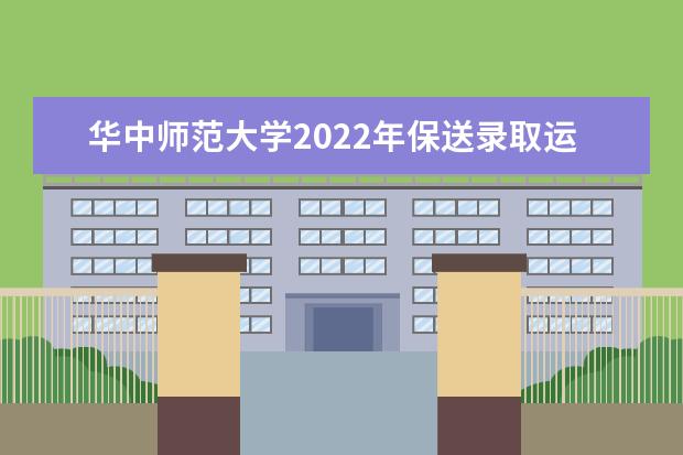 华中师范大学2022年保送录取运动员招生简章 2022年外语类保送生招生简章