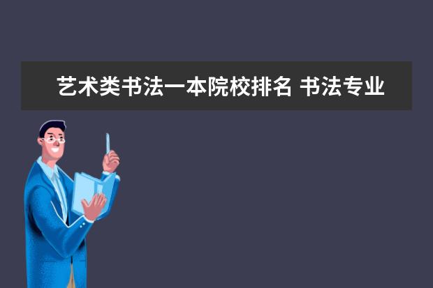 艺术类书法一本院校排名 书法专业可以报考那些大学?