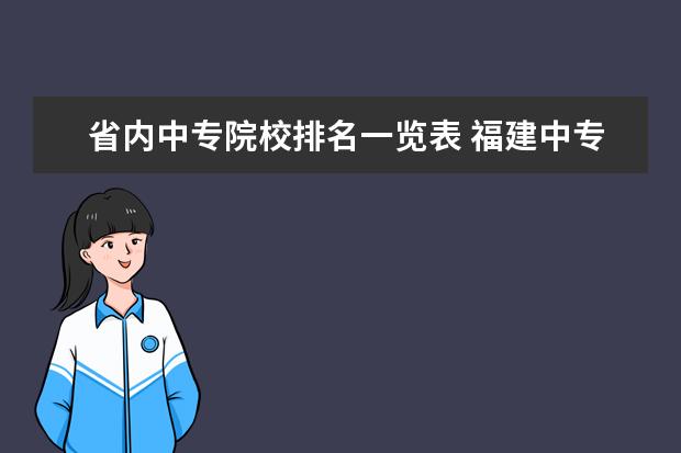 省内中专院校排名一览表 福建中专只能考完省内的吗