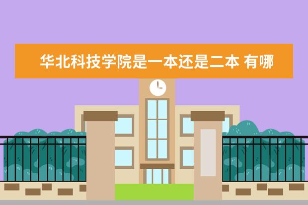 华北科技学院是一本还是二本 有哪些热门专业  怎样