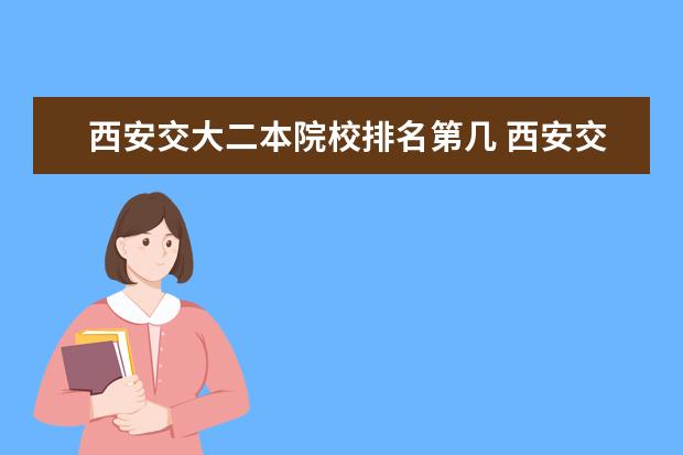 西安交大二本院校排名第幾 西安交通大學(xué)財(cái)經(jīng)學(xué)院 是二本還是大專。