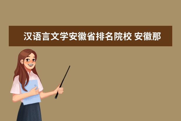 汉语言文学安徽省排名院校 安徽那些二本大学汉语言文专业比较好